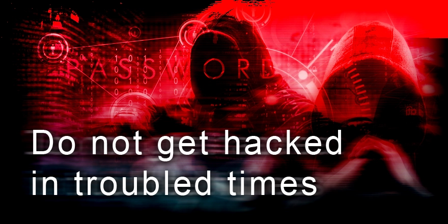 Do Not Get Hacked in Troubled Times